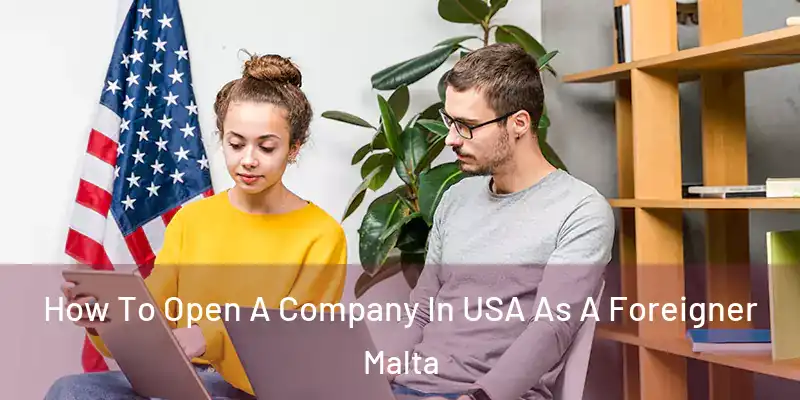  How To Open A Company In USA As A Foreigner Malta